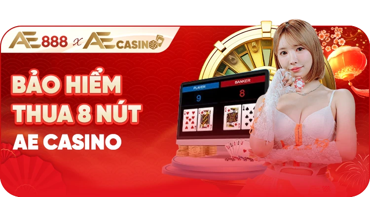 Khuyến mãi AE CASINO vé 8 nút thua 9 nút hoàn 10% thắng tự nhiên AE888