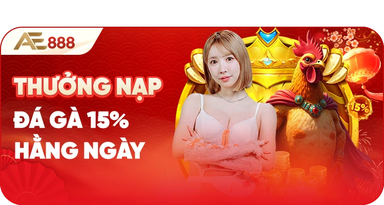 Khuyến mãi nạp lại Đá gà 15% AE888
