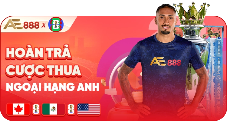 Khuyến mãi hoàn trả cược thua Ngoại Hạng Anh mỗi ngày AE888