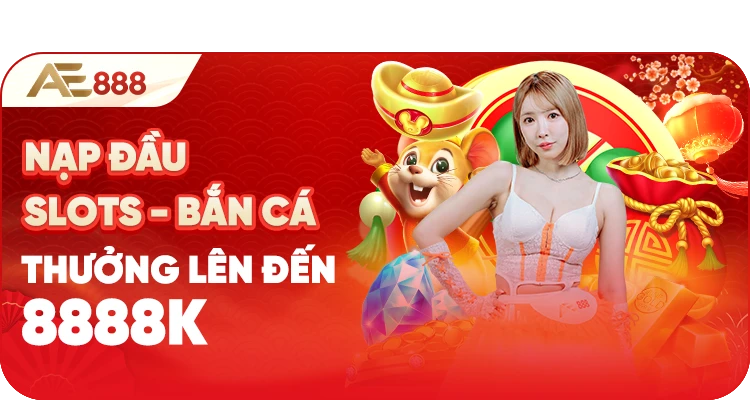Khuyến mãi nạp đầu SLOT và Bắn Cá AE888